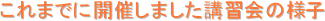 これまでに開催しました講習会の様子